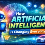 How Artificial Intelligence Is Changing Everyday Life